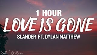 1 HOUR SLANDER  Love Is Gone ft Dylan Matthew Acoustic  Lyrics [upl. by Meridel]