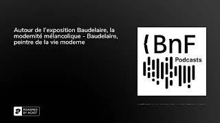 Autour de lexposition Baudelaire la modernité mélancolique  Baudelaire peintre de la vie moderne [upl. by Amilas]