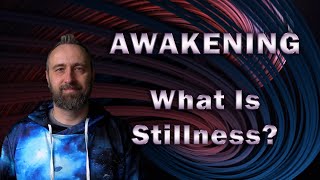 Awakening  What Is Stillness [upl. by Perpetua]