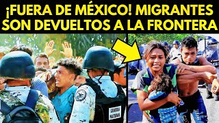 ¡FUERA DE MÉXICO MIGRANTES SON DEVUELTOS A LA FRONTERA [upl. by Adamek193]