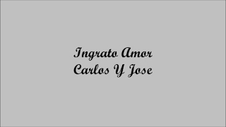 Ingrato Amor Ungrateful Love  Carlos Y Jose Letra  Lyrics [upl. by Ile509]