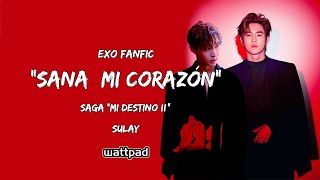 quotSana Mi Corazónquot  Saga MI DESTINO II  EXO Fanfic SuLay  Suho  Lay [upl. by Ennovehs]