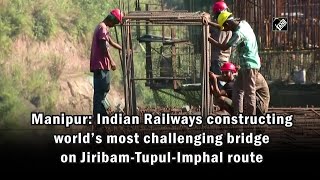 Manipur Indian Railways constructing world’s most challenging bridge on JiribamTupulImphal route [upl. by Lime338]