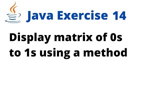 Java Exercise 14  Display matrix of 0s to 1s using a method [upl. by Sunev]