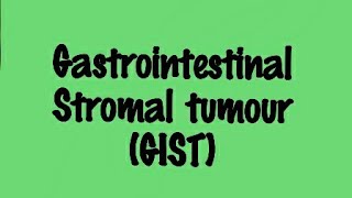 GASTROINTESTINAL STROMAL TUMOURGIST [upl. by Nyrraf]