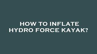 How to inflate hydro force kayak [upl. by Ayekehs]