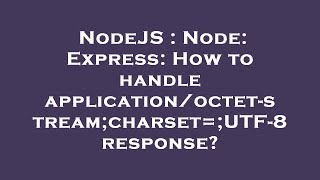 NodeJS  Node Express How to handle applicationoctetstreamcharsetUTF8 response [upl. by Pompea]