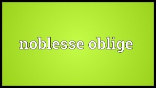 Noblesse oblige Meaning [upl. by Ainod]