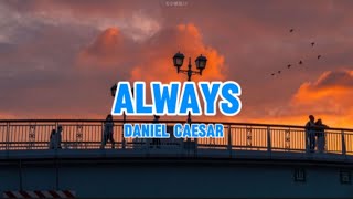 Always  Daniel Caesar Lyrics [upl. by Leuqer822]