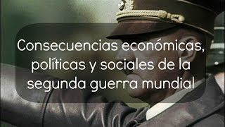 Consecuencias económicas políticas y sociales de la segunda guerra mundial [upl. by Guibert]