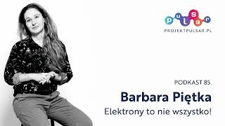 Podkast 85 Barbara Piętka Elektrony to nie wszystko [upl. by Olympias550]