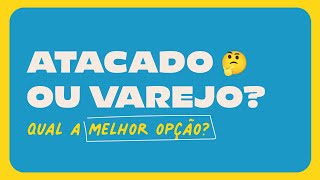 ATACADO ou VAREJO Qual é melhor pro seu NEGÓCIO 💰 [upl. by Enerahs8]