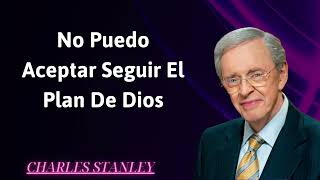 No puedo aceptar seguir el plan de Dios  Charles Stanley [upl. by Aicenet]