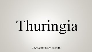 How To Say Thuringia [upl. by Eddana225]