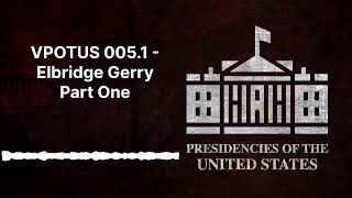 VPOTUS 0051  Elbridge Gerry Part One  AUDIO [upl. by Phelia]