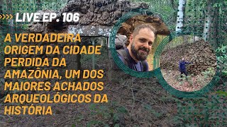 106  REVELAÇÕES SOBRE A CIDADE PERDIDA DA AMAZÔNIA [upl. by Xyno]