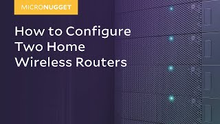 MicroNugget How to Configure Two Home Wireless Routers [upl. by Eiznekcm]