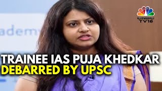 UPSC Cancels Puja Khedkars IAS Selection Debars Her From All Future Exams  N18V  CNBC TV18 [upl. by Helmer]