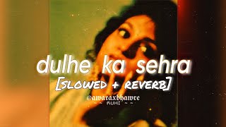 dulhe ka sehra slowed  reverb dhadkan  hunterz  nadeem–shravan [upl. by Aelahs]