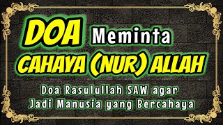 Doa Meminta Cahaya Nur Allah  Doa Rasulullah SAW agar Jadi Manusia yang Bercahaya [upl. by Miharba842]