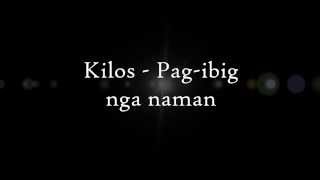 Kilos  Pagibig Nga Naman Lyrics [upl. by Sarene685]