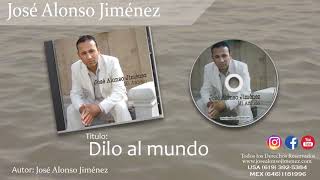 JOSE ALONSO JIMENEZ Dilo al mundo [upl. by Ziegler431]