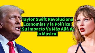 Taylor Swift Revoluciona Economías y la Política ¡Su Impacto Va Más Allá de la Música [upl. by Eilrahc]