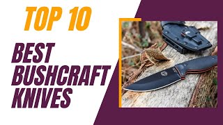 Top 10 Best Bushcraft Knives In 2024 Bushcraft Survival [upl. by Radnaxela]