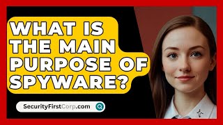 What Is The Main Purpose Of Spyware  SecurityFirstCorpcom [upl. by Vicky]