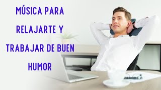 Música Relajante Para Trabajar Relajado Concentrado Y Tener Actitud Positiva Y Agradable [upl. by Eimmij]