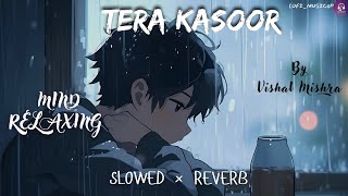 Tera Kasoor Slowed amp Reverb  Vishal Mishra  Payal Dev  Faisu  Mannara  lofimusic0p [upl. by Nad]