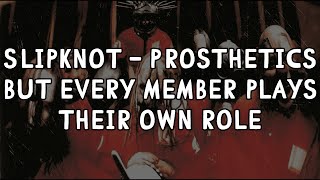 Slipknot  Prosthetics but every member plays their own role [upl. by Bbor]