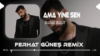 Ama Yine Sen Dön Bir Bak  Burak Bulut  Ferhat Güneş Remix [upl. by Llenod509]