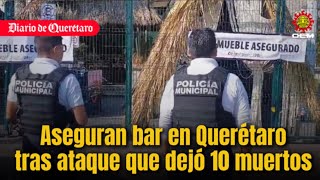 Aseguran bar tras ataque que dejó 10 muertos en Querétaro [upl. by Ysnil218]