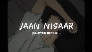 JAAN NISAAR SLOWED  REVERB  LOFI  ARIJIT SINGH  KEDARNATH  SUSHANT SINGH RAJPUT Likes5577 [upl. by Rehteh]