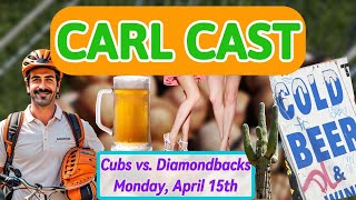 Carl Cast  Cubs vs Diamondbacks  Monday April 15th [upl. by Feingold]