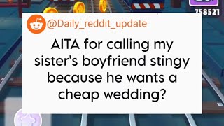 AITA for calling my sisters boyfriend stingy because he wants a cheap weddingaita askreddit [upl. by Nonac]