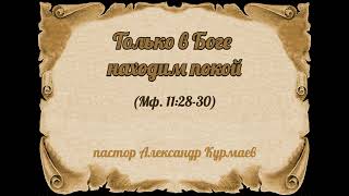 Только в Боге находим покой Мф 112830 Проповедь Александра Курмаева [upl. by Aniled]