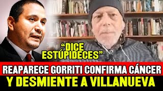 GUSTAVO GORRITI REAPARECE CONFIRMA ENFERMEDAD Y NIEGA LAS DECLARACIONES DE JAIME VILLANUEVA [upl. by Desiree634]