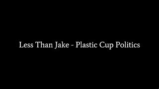 Less Than Jake  Plastic Cup Politics Lyrics [upl. by Conrado885]