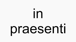 How to pronounce in praesenti [upl. by Ylro250]