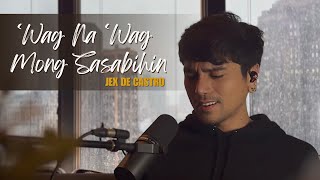 Wag Na Wag Mong Sasabihin  Jex de Castro cover [upl. by Goebel739]