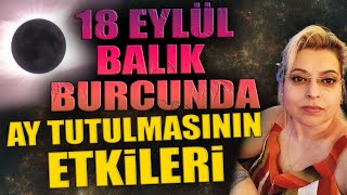 18 EYLÜL BALIK BURCUNDA AY TUTULMASININ ETKİLERİNİ KONUŞIYORUZ [upl. by Story]