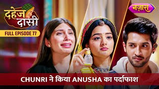 Chunri Ne Kiya Anusha Ka Pardafaash  FULL EPISODE 77  Dahej Daasi  Nazara TV [upl. by Reham11]