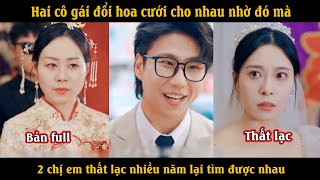 Hai cô gái đổi hoa cưới cho nhau nhờ đó mà 2 chị em thất lạc nhiều năm lại tìm được nhau [upl. by Allicserp]