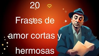 20 Frases de amor cortas y hermosas  Puro Romance en Pocas Palabras  Al Estilo PABLO NERUDA [upl. by Retsub]