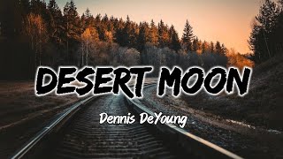 Desert Moon  Dennis DeYoung Lyrics [upl. by Sumner533]