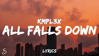 Kmpl3x  ALL FALLS DOWN Lyrics [upl. by Tomasina481]