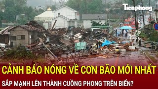 Bản tin thời sự Cảnh báo nóng về cơn bão mới nhất sắp mạnh lên thành cuồng phong trên biển [upl. by Dnumde]