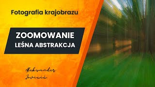 Zoomowanie  abstrakcyjna fotografia lasu Kurs fotografii krajobrazu i natury [upl. by Mickey248]